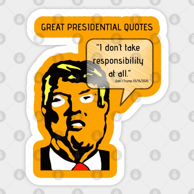 Great POTUS Quotes - Trump I Don't Take Responsibility Sticker by TJWDraws